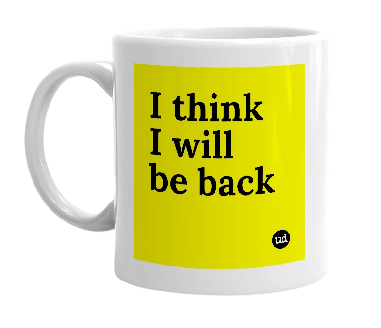 White mug with 'I think I will be back' in bold black letters