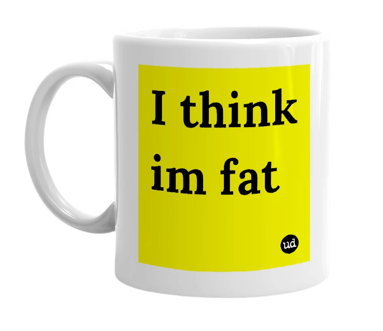 White mug with 'I think im fat' in bold black letters