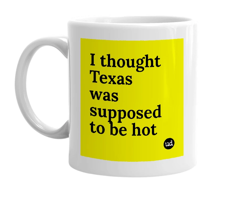 White mug with 'I thought Texas was supposed to be hot' in bold black letters