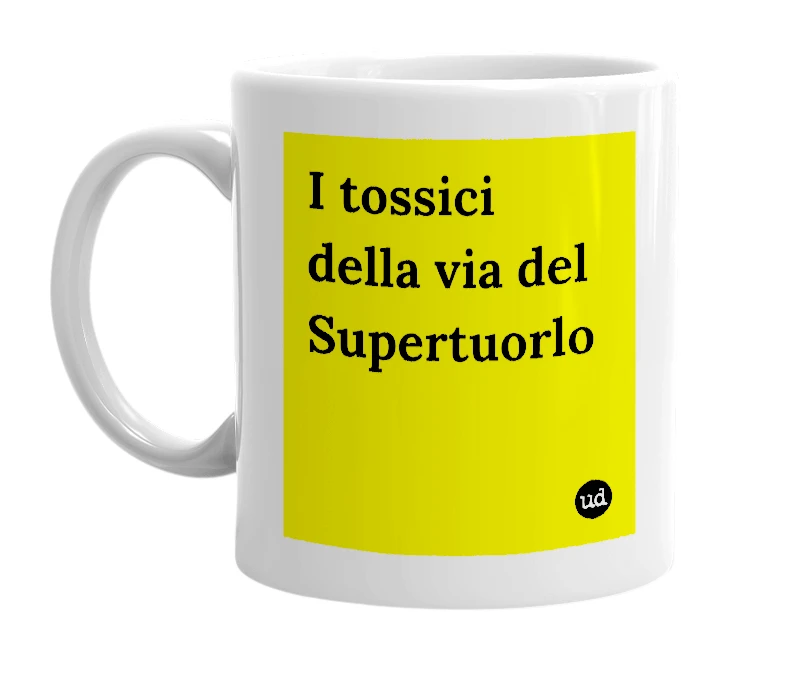 White mug with 'I tossici della via del Supertuorlo' in bold black letters