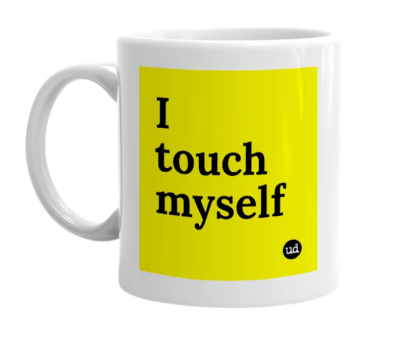 White mug with 'I touch myself' in bold black letters