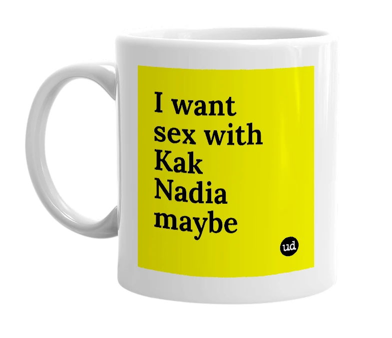 White mug with 'I want sex with Kak Nadia maybe' in bold black letters