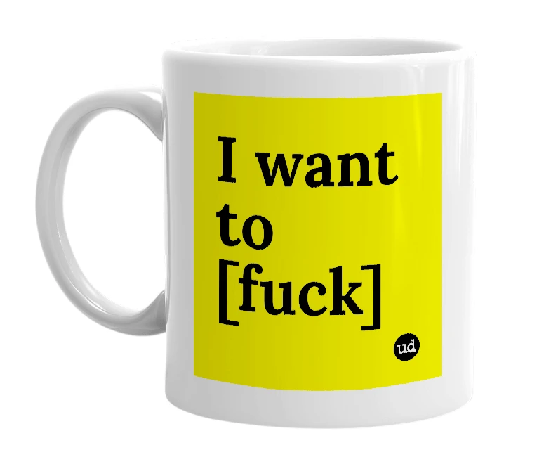 White mug with 'I want to [fuck]' in bold black letters