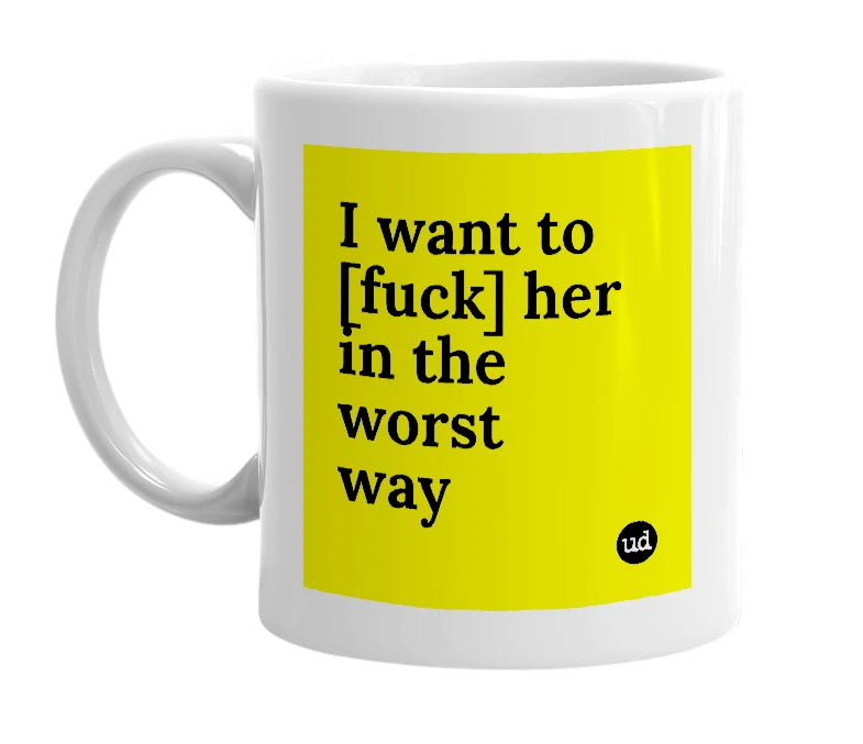 White mug with 'I want to [fuck] her in the worst way' in bold black letters