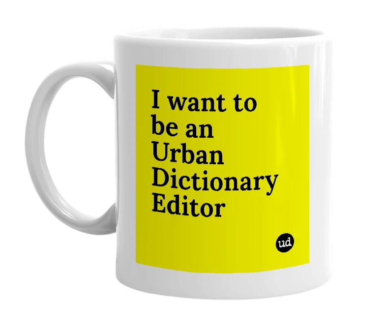 White mug with 'I want to be an Urban Dictionary Editor' in bold black letters