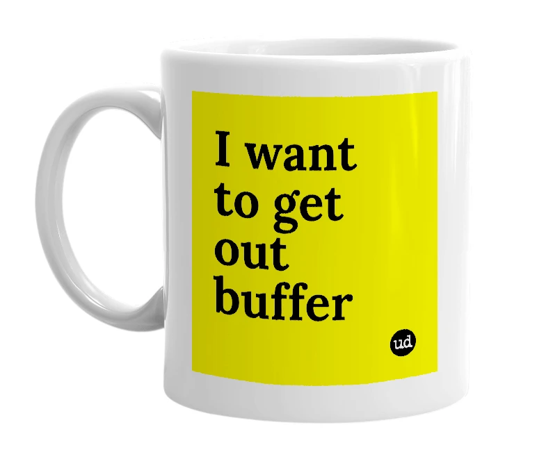 White mug with 'I want to get out buffer' in bold black letters