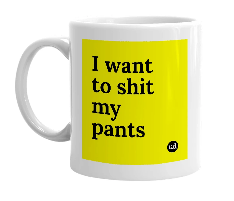 White mug with 'I want to shit my pants' in bold black letters