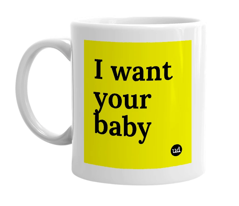 White mug with 'I want your baby' in bold black letters