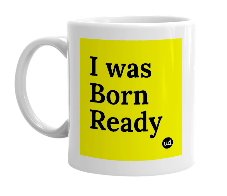 White mug with 'I was Born Ready' in bold black letters