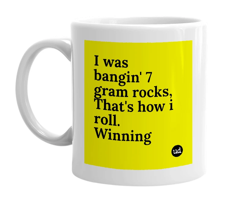 White mug with 'I was bangin' 7 gram rocks, That's how i roll. Winning' in bold black letters