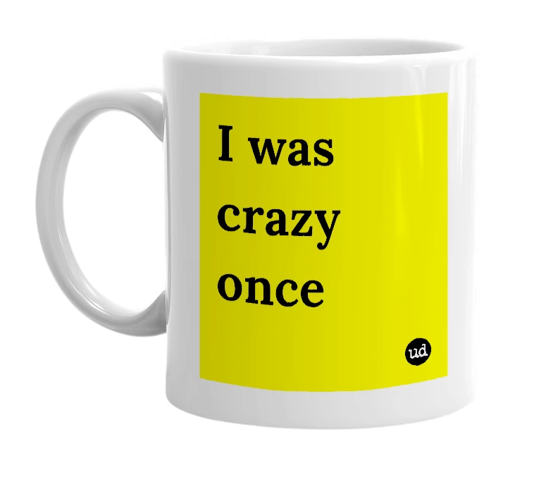 White mug with 'I was crazy once' in bold black letters