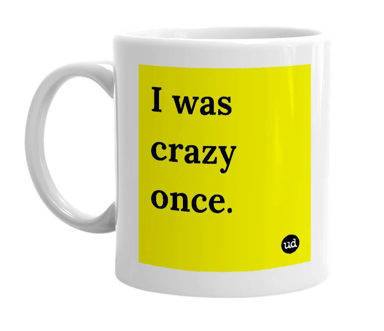 White mug with 'I was crazy once.' in bold black letters