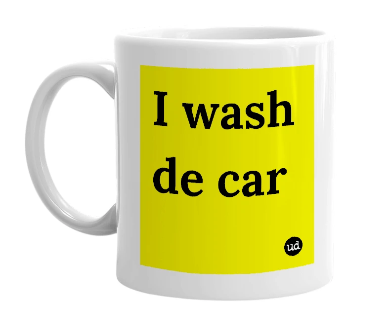 White mug with 'I wash de car' in bold black letters