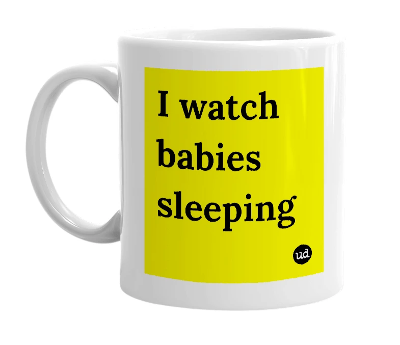 White mug with 'I watch babies sleeping' in bold black letters