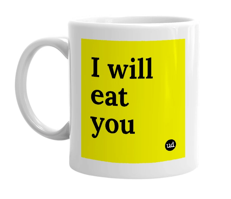 White mug with 'I will eat you' in bold black letters