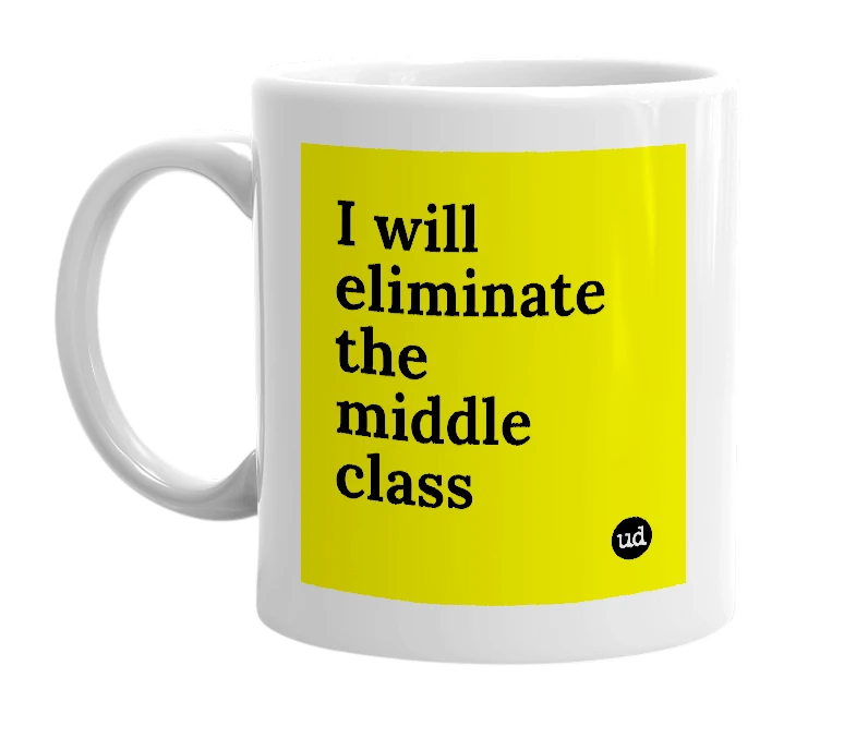 White mug with 'I will eliminate the middle class' in bold black letters