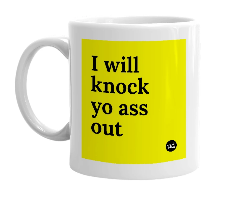 White mug with 'I will knock yo ass out' in bold black letters