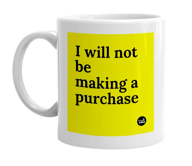 White mug with 'I will not be making a purchase' in bold black letters