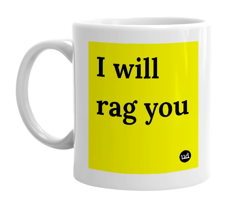 White mug with 'I will rag you' in bold black letters