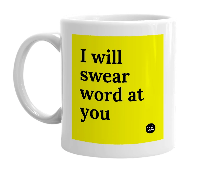White mug with 'I will swear word at you' in bold black letters