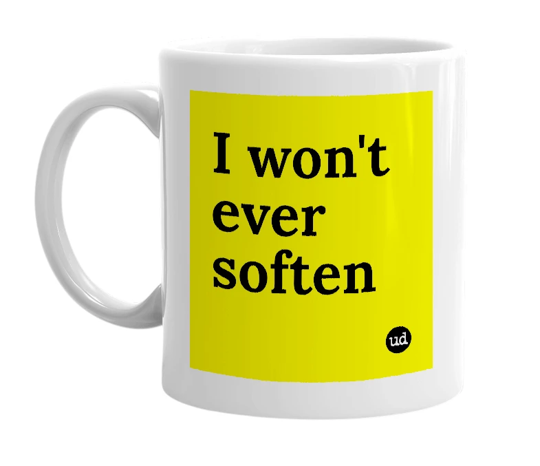 White mug with 'I won't ever soften' in bold black letters