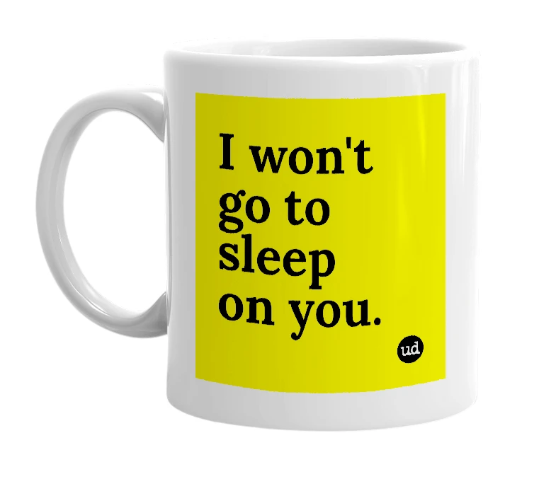 White mug with 'I won't go to sleep on you.' in bold black letters