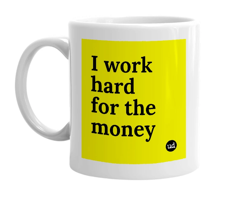 White mug with 'I work hard for the money' in bold black letters