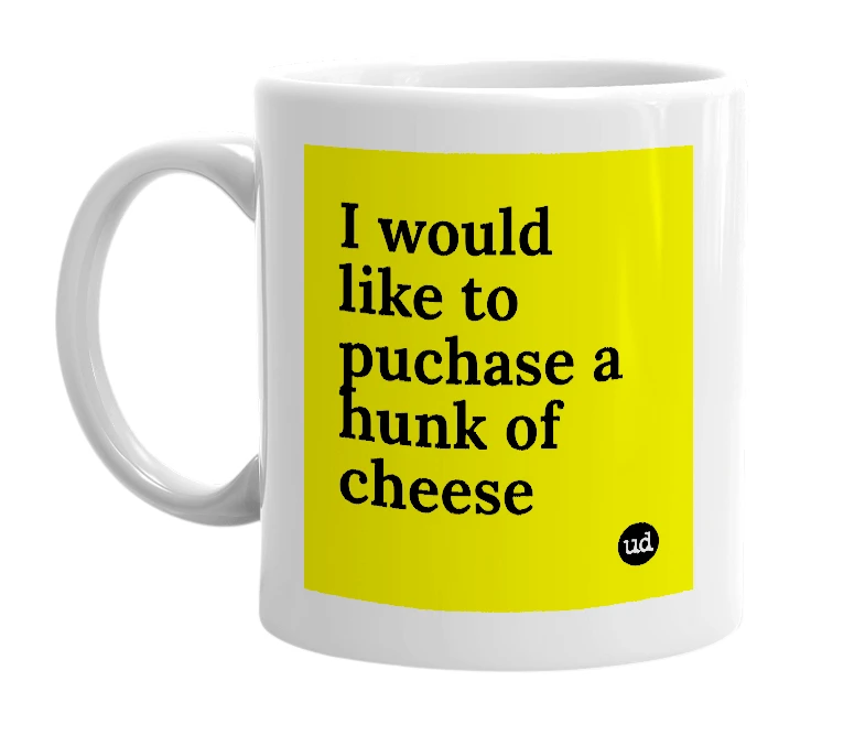 White mug with 'I would like to puchase a hunk of cheese' in bold black letters