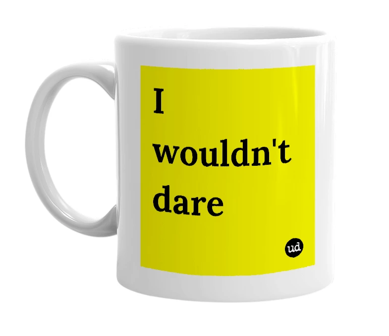 White mug with 'I wouldn't dare' in bold black letters