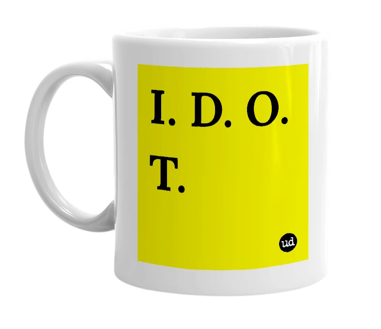 White mug with 'I. D. O. T.' in bold black letters