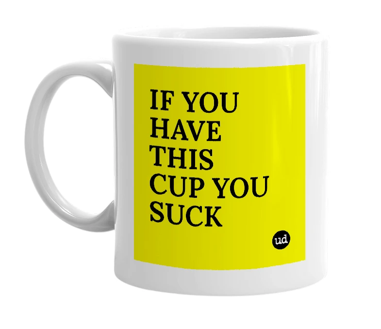 White mug with 'IF YOU HAVE THIS CUP YOU SUCK' in bold black letters