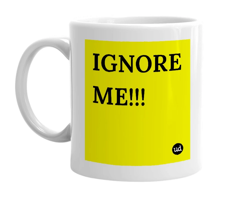 White mug with 'IGNORE ME!!!' in bold black letters