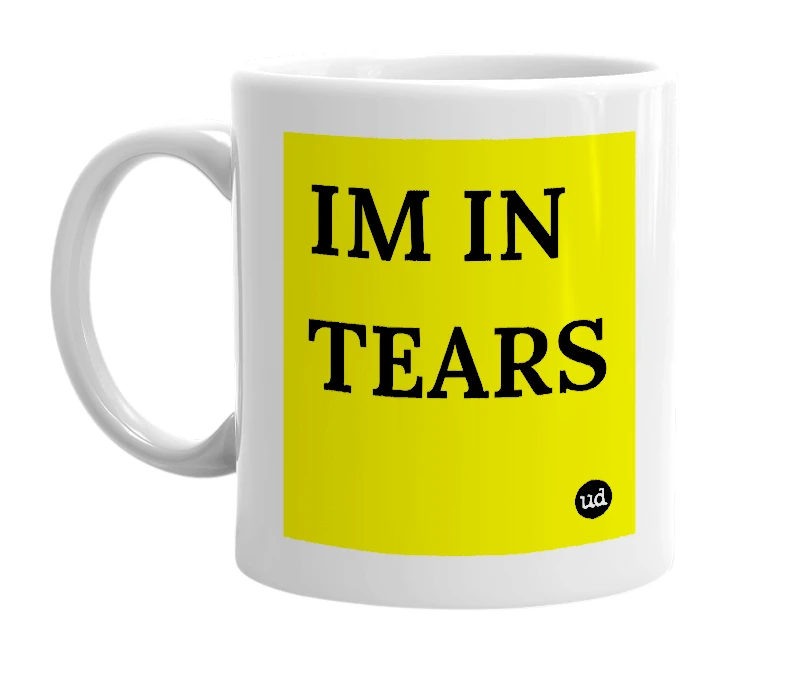 White mug with 'IM IN TEARS' in bold black letters