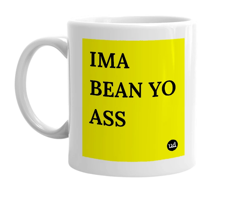 White mug with 'IMA BEAN YO ASS' in bold black letters
