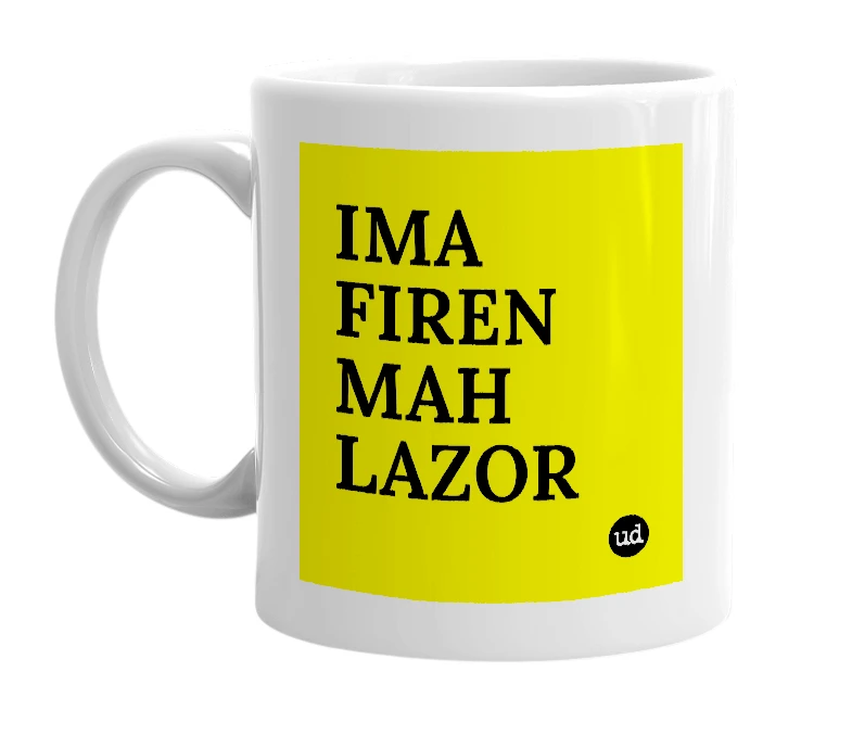 White mug with 'IMA FIREN MAH LAZOR' in bold black letters