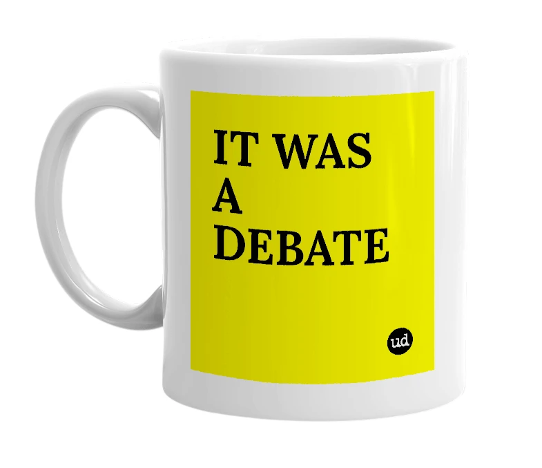 White mug with 'IT WAS A DEBATE' in bold black letters