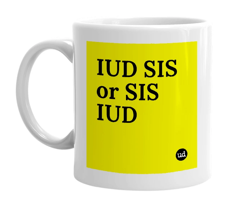 White mug with 'IUD SIS or SIS IUD' in bold black letters