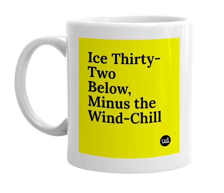 White mug with 'Ice Thirty-Two Below, Minus the Wind-Chill' in bold black letters