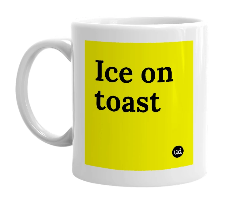 White mug with 'Ice on toast' in bold black letters