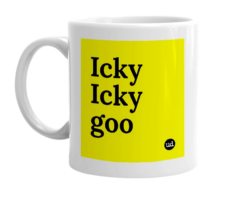White mug with 'Icky Icky goo' in bold black letters