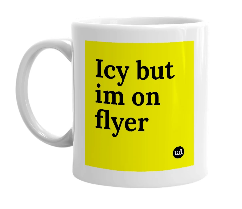 White mug with 'Icy but im on flyer' in bold black letters