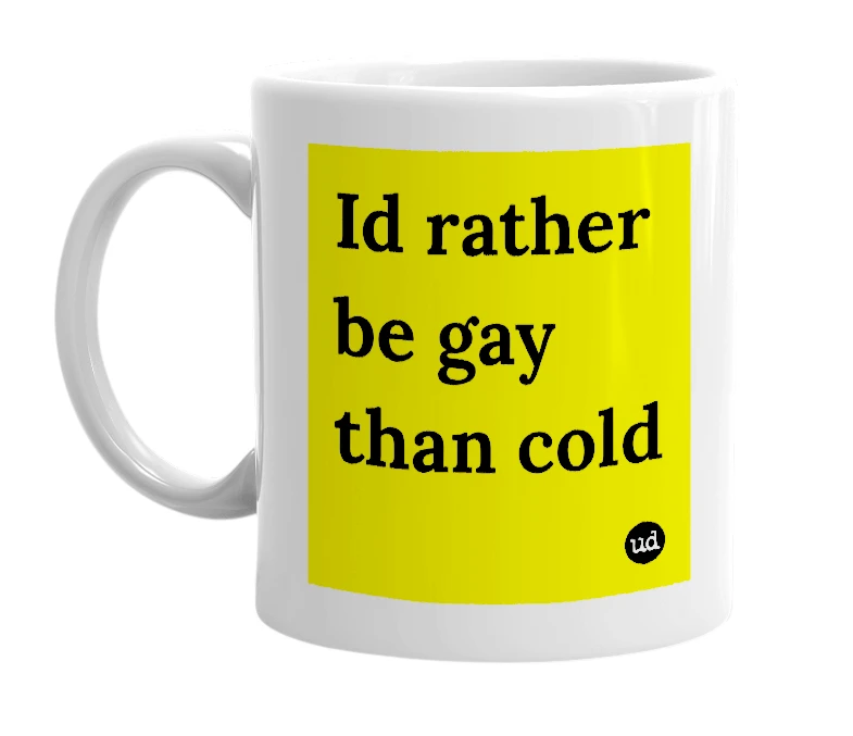 White mug with 'Id rather be gay than cold' in bold black letters
