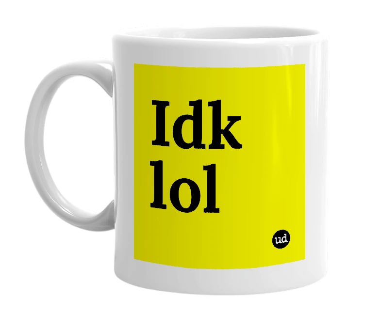 White mug with 'Idk lol' in bold black letters