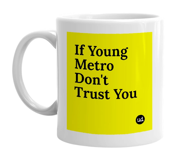 White mug with 'If Young Metro Don't Trust You' in bold black letters