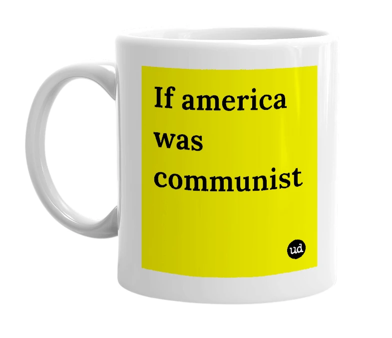 White mug with 'If america was communist' in bold black letters