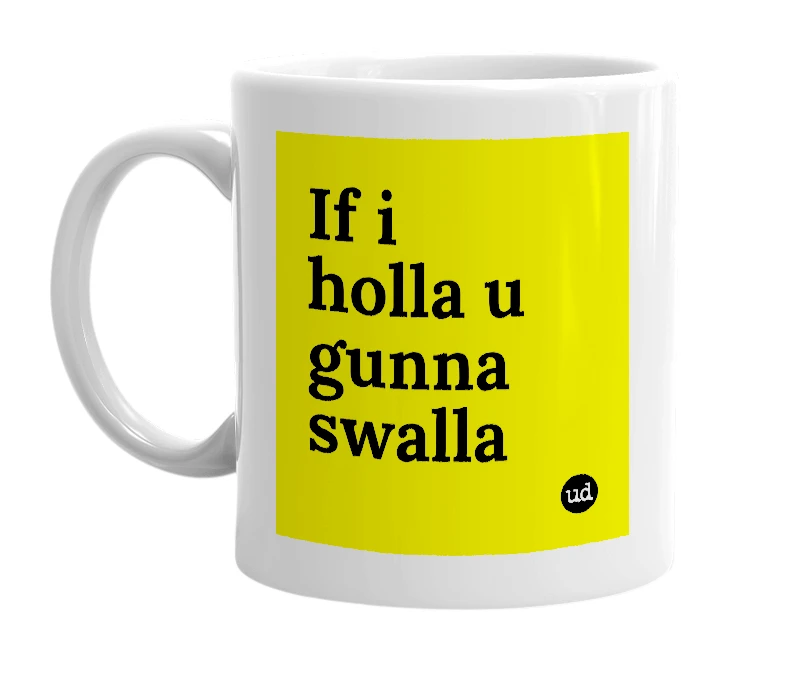 White mug with 'If i holla u gunna swalla' in bold black letters