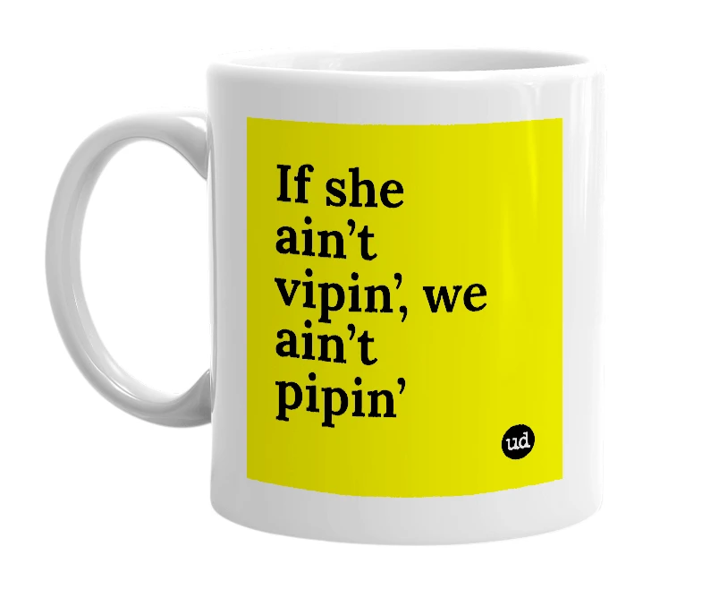 White mug with 'If she ain’t vipin’, we ain’t pipin’' in bold black letters