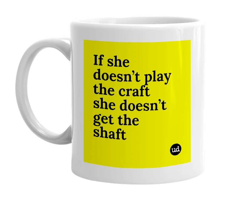 White mug with 'If she doesn’t play the craft she doesn’t get the shaft' in bold black letters