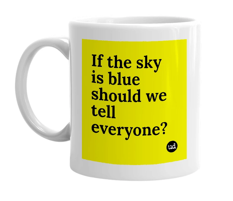 White mug with 'If the sky is blue should we tell everyone?' in bold black letters