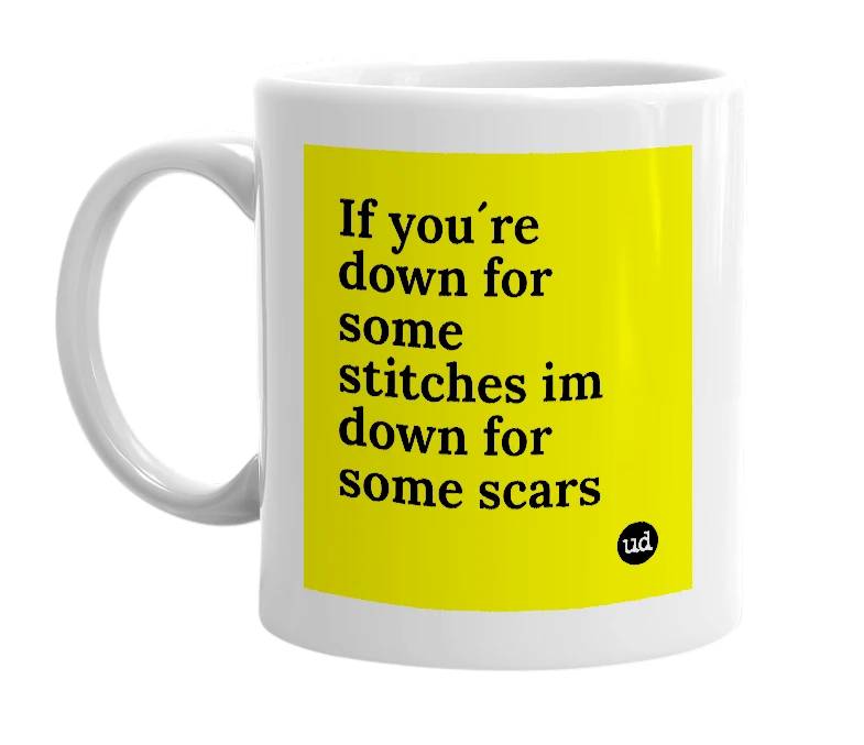 White mug with 'If you´re down for some stitches im down for some scars' in bold black letters